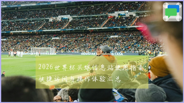 2026世界杯买球信息站使用指南：快捷访问与操作体验汇总