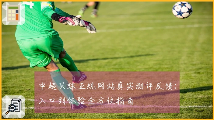 中超买球正规网站真实测评反馈：入口到体验全方位指南